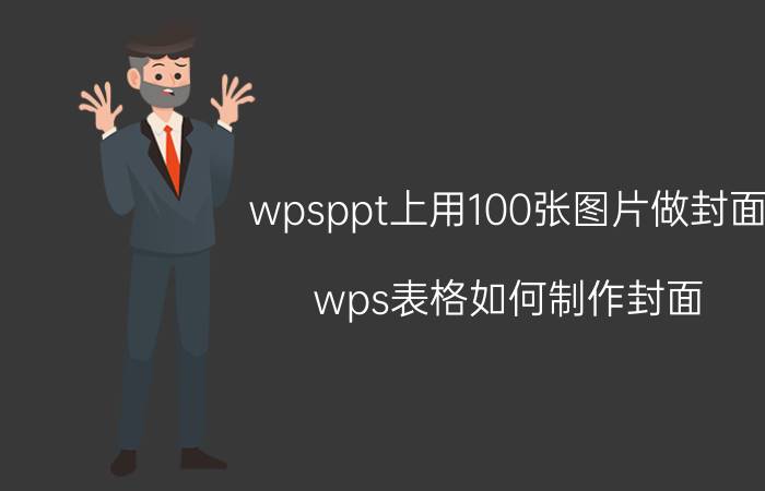 wpsppt上用100张图片做封面 wps表格如何制作封面？